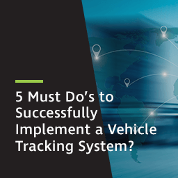 5 Must Do's to Successfully Implement a Vehicle Tracking System